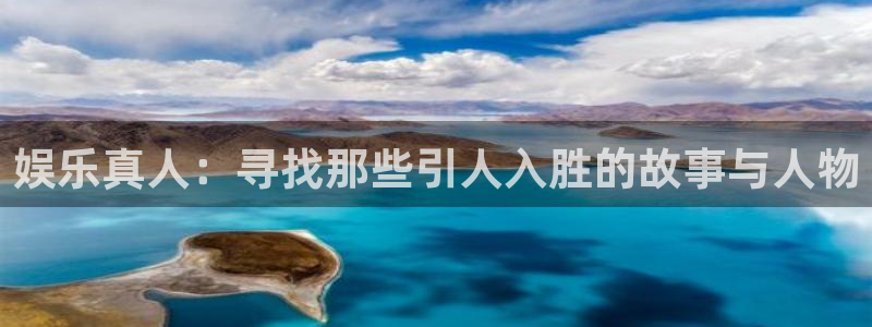 运达娱乐体育凯捷登陆：娱乐真人：寻找那些引人入胜的故事与人物