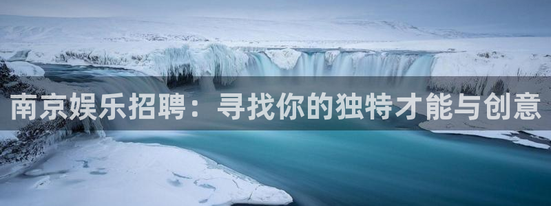 运达娱乐注册链接入口：南京娱乐招聘：寻找你的独特才能与创意