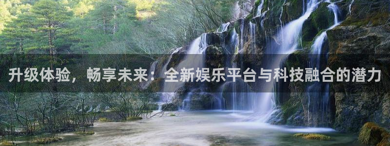 运达娱乐下载官网入口在哪：升级体验，畅享未来：全新娱乐平台与科技融合的潜力